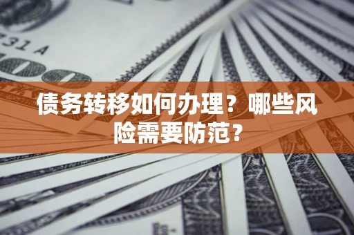 武汉债务转移如何办理？哪些风险需要防范？