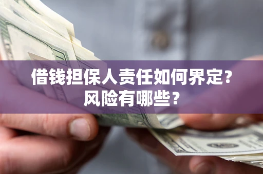 武汉借钱担保人责任如何界定？风险有哪些？