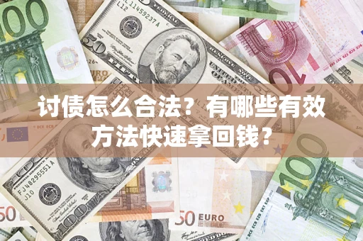 武汉讨债怎么合法？有哪些有效方法快速拿回钱？