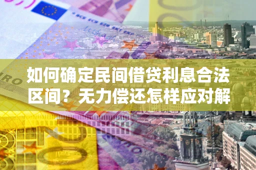武汉如何确定民间借贷利息合法区间？无力偿还怎样应对解决法门？