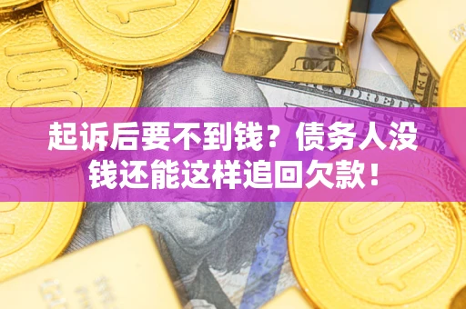 武汉起诉后要不到钱？债务人没钱还能这样追回欠款！