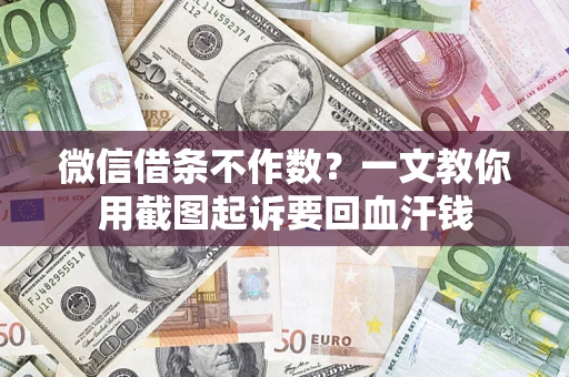 武汉微信借条不作数？一文教你用截图起诉要回血汗钱