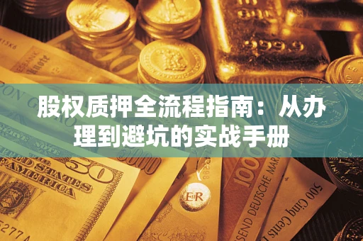 武汉股权质押全流程指南：从办理到避坑的实战手册