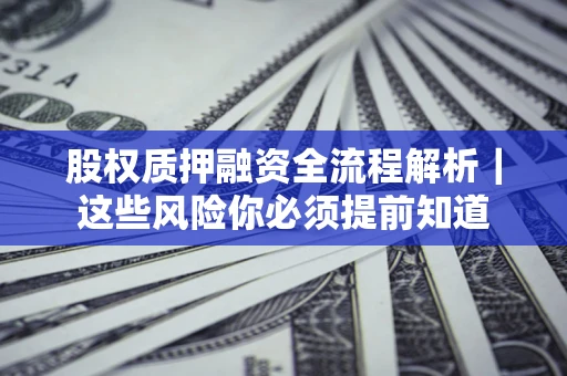 武汉股权质押融资全流程解析｜这些风险你必须提前知道