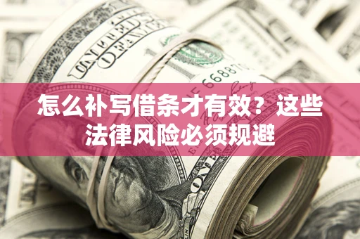 武汉怎么补写借条才有效？这些法律风险必须规避
