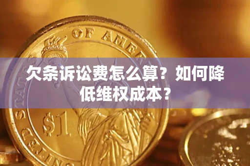 武汉欠条诉讼费怎么算？如何降低维权成本？