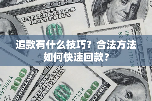 武汉追款有什么技巧？合法方法如何快速回款？
