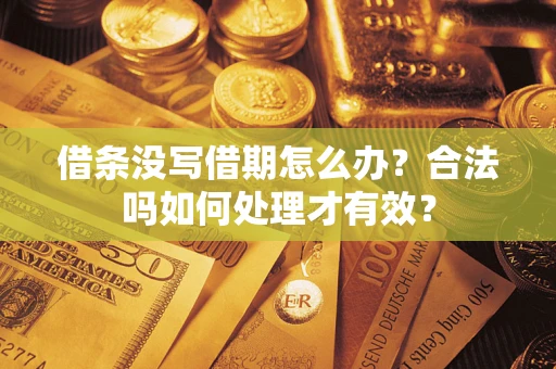 武汉借条没写借期怎么办？合法吗如何处理才有效？