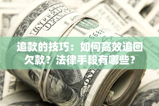 武汉追款的技巧：如何高效追回欠款？法律手段有哪些？