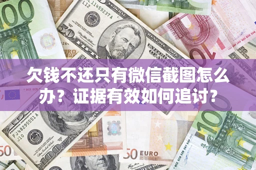 武汉欠钱不还只有微信截图怎么办？证据有效如何追讨？