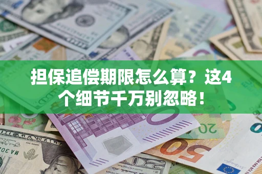 武汉担保追偿期限怎么算?这4个细节千万别忽略! 武汉担保追偿期限怎么算?这4个细节千万别忽略!