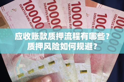 武汉应收账款质押流程有哪些？质押风险如何规避？