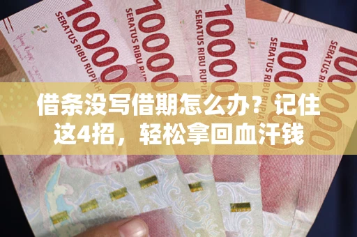 武汉借条没写借期怎么办？记住这4招，轻松拿回血汗钱