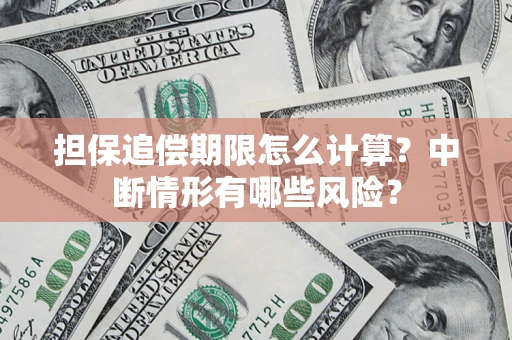 武汉担保追偿期限怎么计算？中断情形有哪些风险？