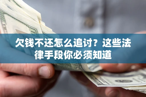 武汉欠钱不还怎么追讨？这些法律手段你必须知道