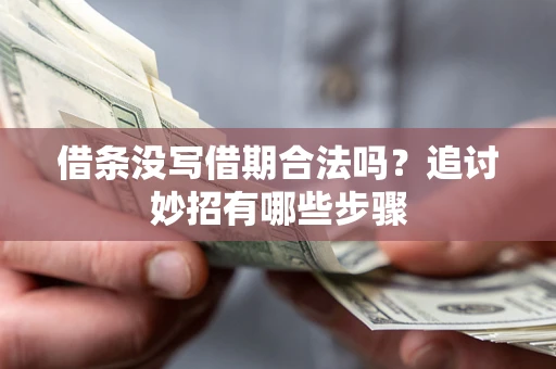 武汉借条没写借期合法吗？追讨妙招有哪些步骤