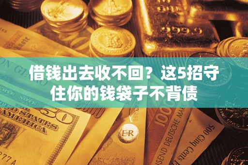 武汉借钱出去收不回？这5招守住你的钱袋子不背债