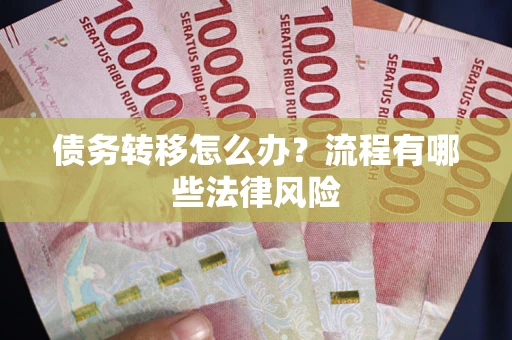 武汉债务转移怎么办？流程有哪些法律风险