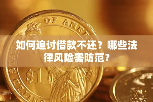武汉如何追讨借款不还？哪些法律风险需防范？